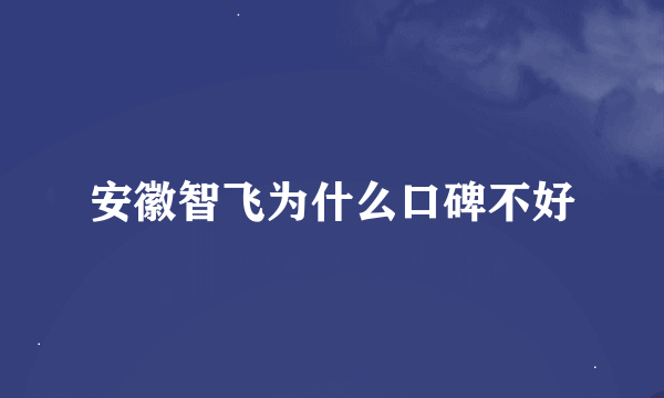 安徽智飞为什么口碑不好