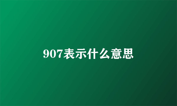 907表示什么意思