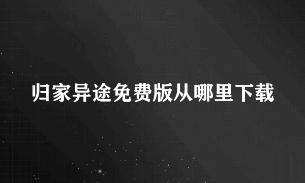 归家异途免费版从哪里下载