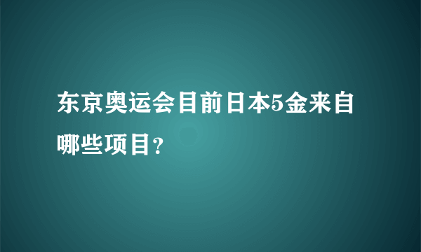 东京奥运会目前日本5金来自哪些项目？