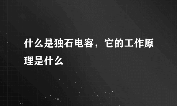 什么是独石电容，它的工作原理是什么