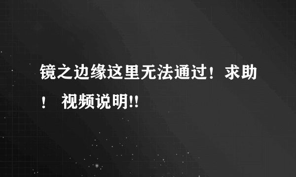 镜之边缘这里无法通过！求助！ 视频说明!!