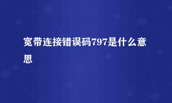 宽带连接错误码797是什么意思