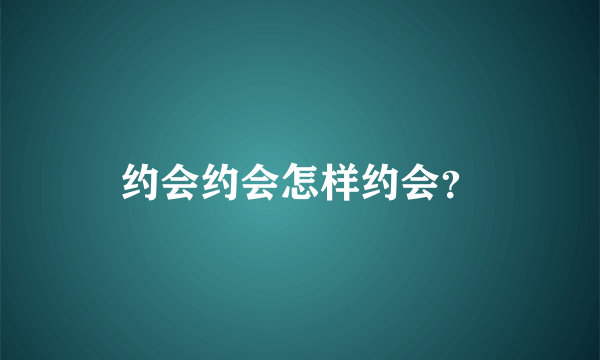 约会约会怎样约会？