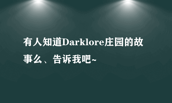 有人知道Darklore庄园的故事么、告诉我吧~