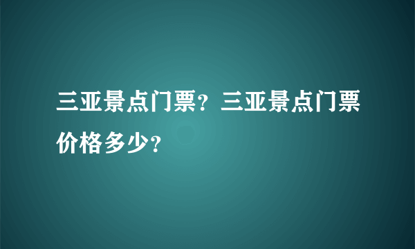 三亚景点门票？三亚景点门票价格多少？