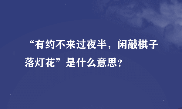 “有约不来过夜半，闲敲棋子落灯花”是什么意思？