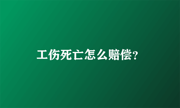 工伤死亡怎么赔偿？