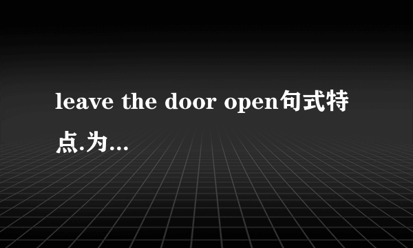 leave the door open句式特点.为什么是OPEN