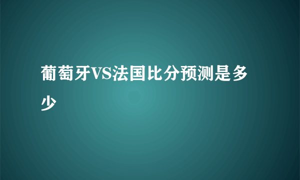 葡萄牙VS法国比分预测是多少