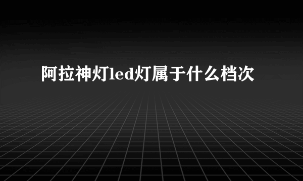 阿拉神灯led灯属于什么档次