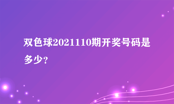 双色球2021110期开奖号码是多少？