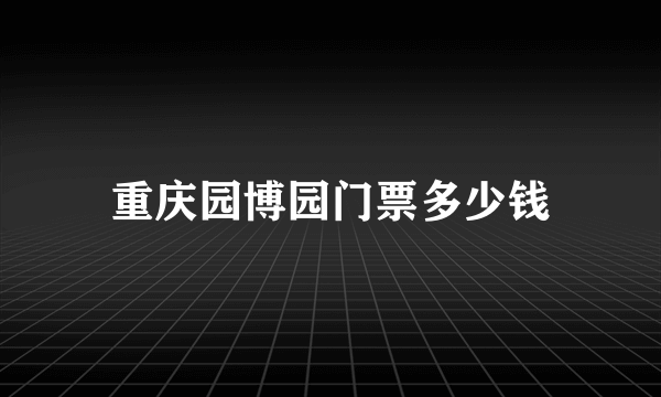 重庆园博园门票多少钱