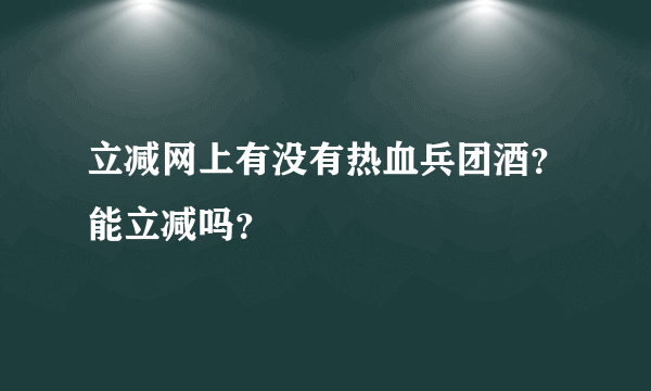 立减网上有没有热血兵团酒？能立减吗？