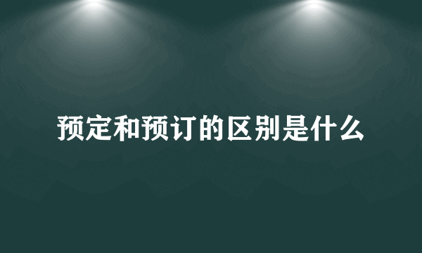 预定和预订的区别是什么