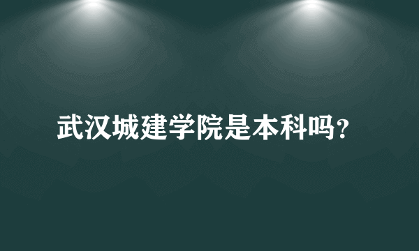 武汉城建学院是本科吗？