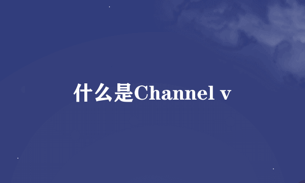 什么是Channel v