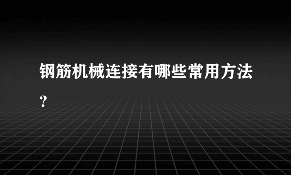 钢筋机械连接有哪些常用方法？