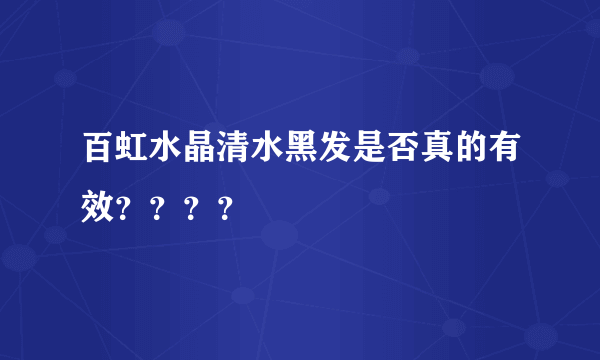 百虹水晶清水黑发是否真的有效？？？？