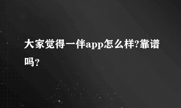 大家觉得一伴app怎么样?靠谱吗？