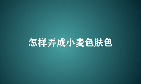 怎样弄成小麦色肤色