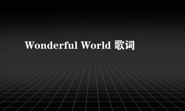 Wonderful World 歌词