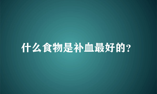 什么食物是补血最好的？