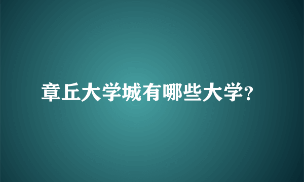 章丘大学城有哪些大学？