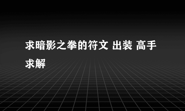 求暗影之拳的符文 出装 高手求解