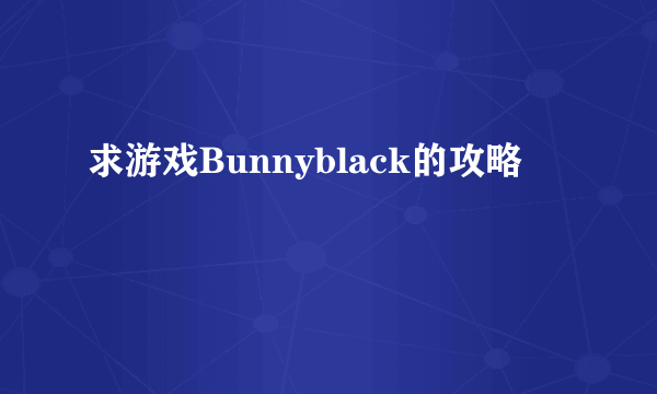 求游戏Bunnyblack的攻略