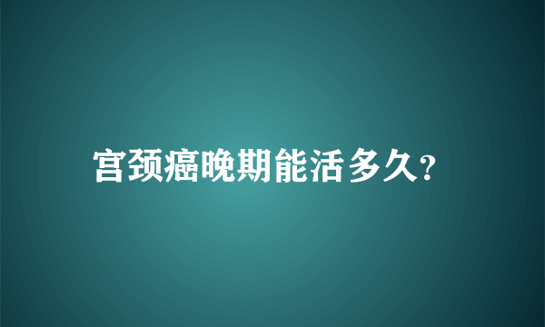 宫颈癌晚期能活多久？