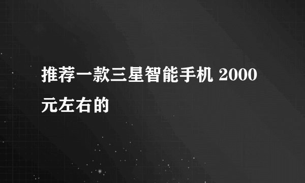 推荐一款三星智能手机 2000元左右的