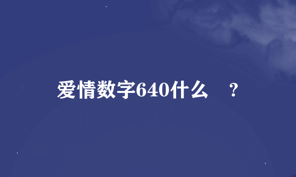 爱情数字640什么🤔?