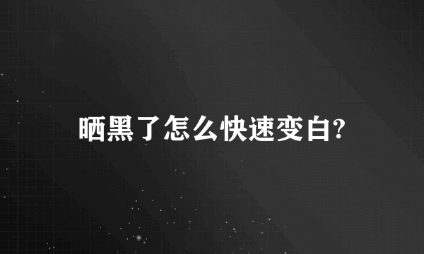 晒黑了怎么快速变白?