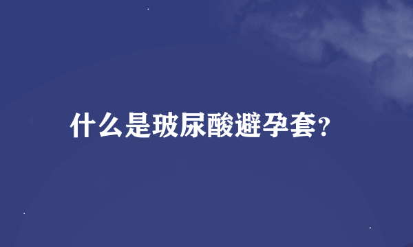 什么是玻尿酸避孕套？