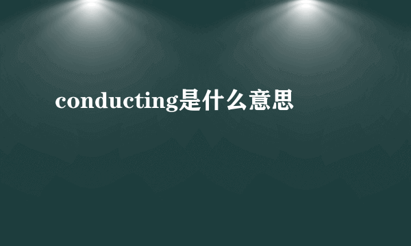 conducting是什么意思