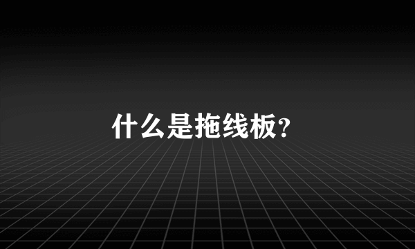 什么是拖线板？