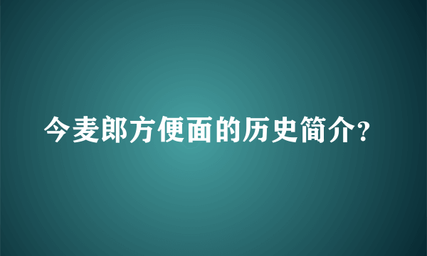 今麦郎方便面的历史简介？