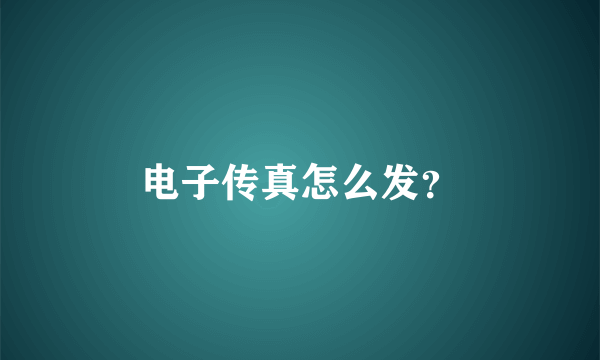 电子传真怎么发？