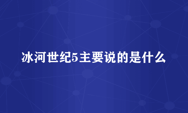 冰河世纪5主要说的是什么