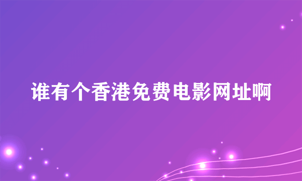 谁有个香港免费电影网址啊