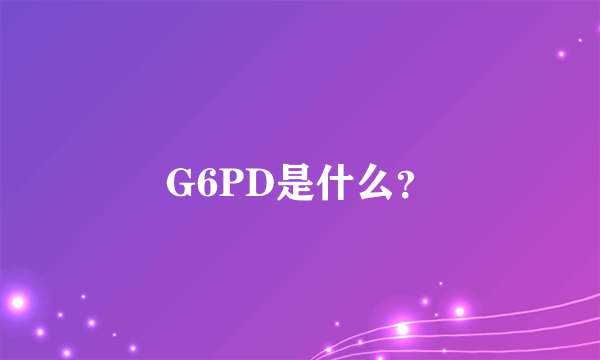 G6PD是什么？