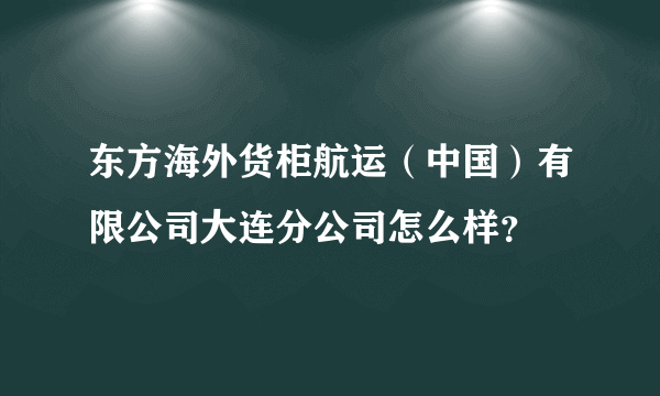 东方海外货柜航运（中国）有限公司大连分公司怎么样？