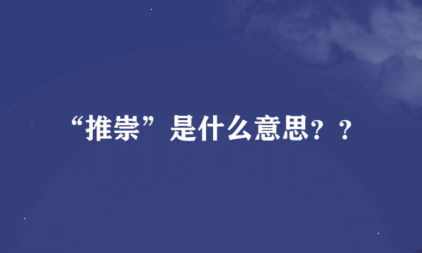 “推崇”是什么意思？？