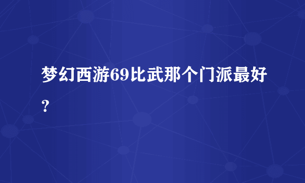 梦幻西游69比武那个门派最好？