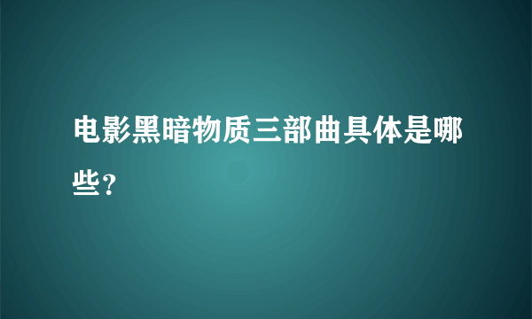 电影黑暗物质三部曲具体是哪些？