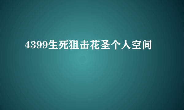 4399生死狙击花圣个人空间