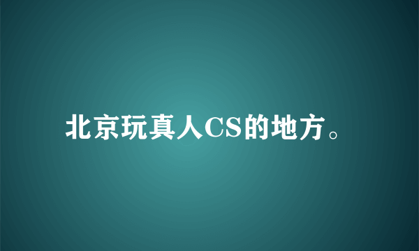 北京玩真人CS的地方。