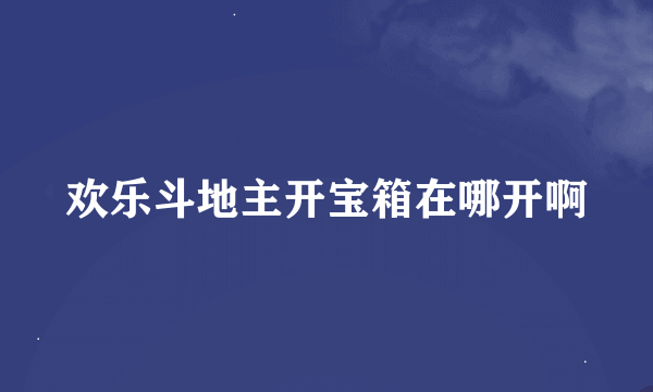 欢乐斗地主开宝箱在哪开啊