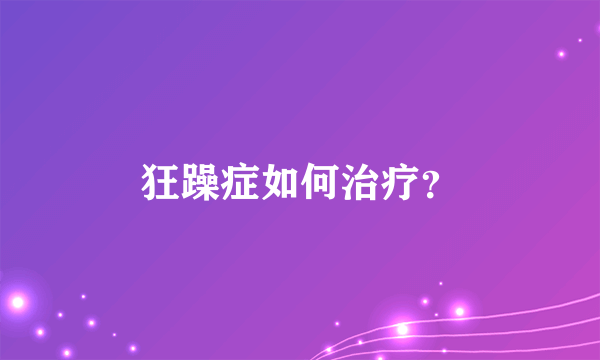 狂躁症如何治疗？